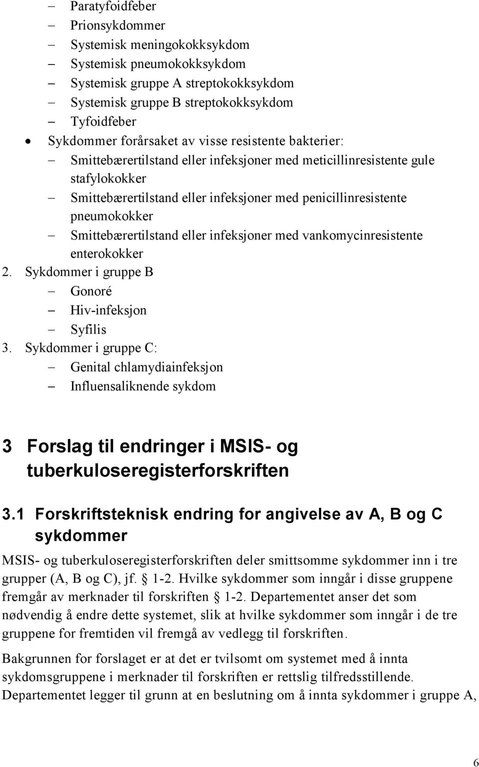 Smittebærertilstand eller infeksjoner med vankomycinresistente enterokokker 2. Sykdommer i gruppe B Gonoré Hiv-infeksjon Syfilis 3.