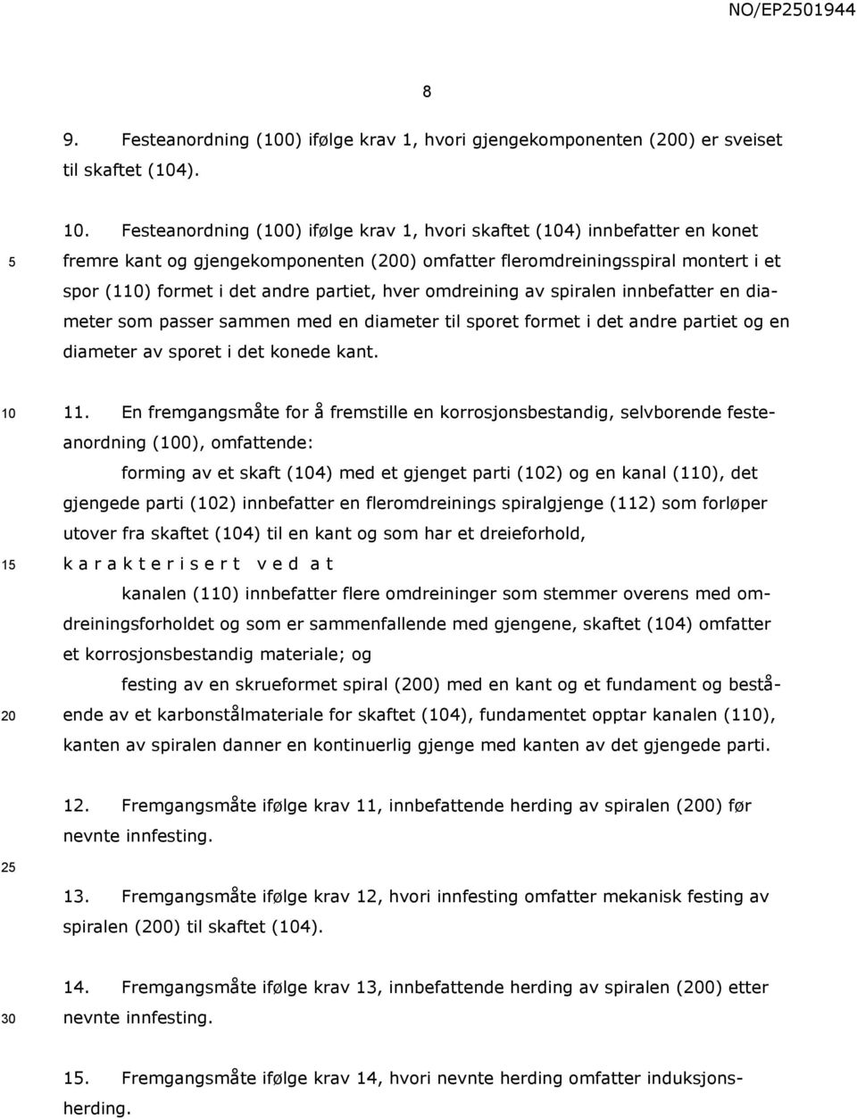 omdreining av spiralen innbefatter en diameter som passer sammen med en diameter til sporet formet i det andre partiet og en diameter av sporet i det konede kant. 1 11.