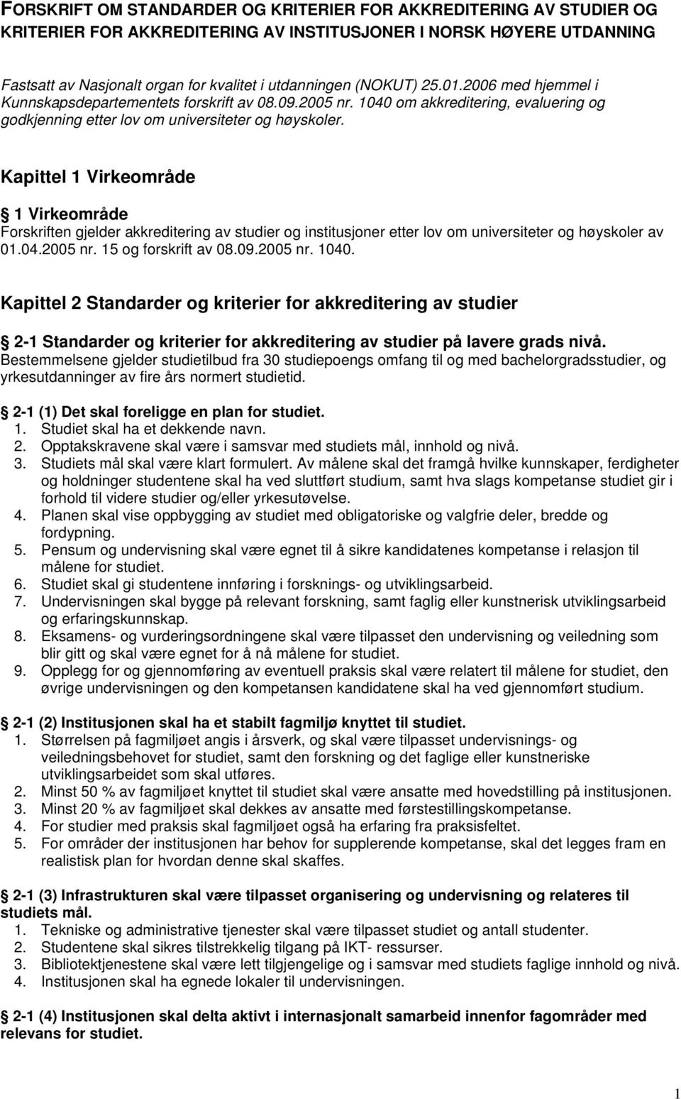 Kapittel 1 Virkeområde 1 Virkeområde Forskriften gjelder akkreditering av studier og institusjoner etter lov om universiteter og høyskoler av 01.04.2005 nr. 15 og forskrift av 08.09.2005 nr. 1040.