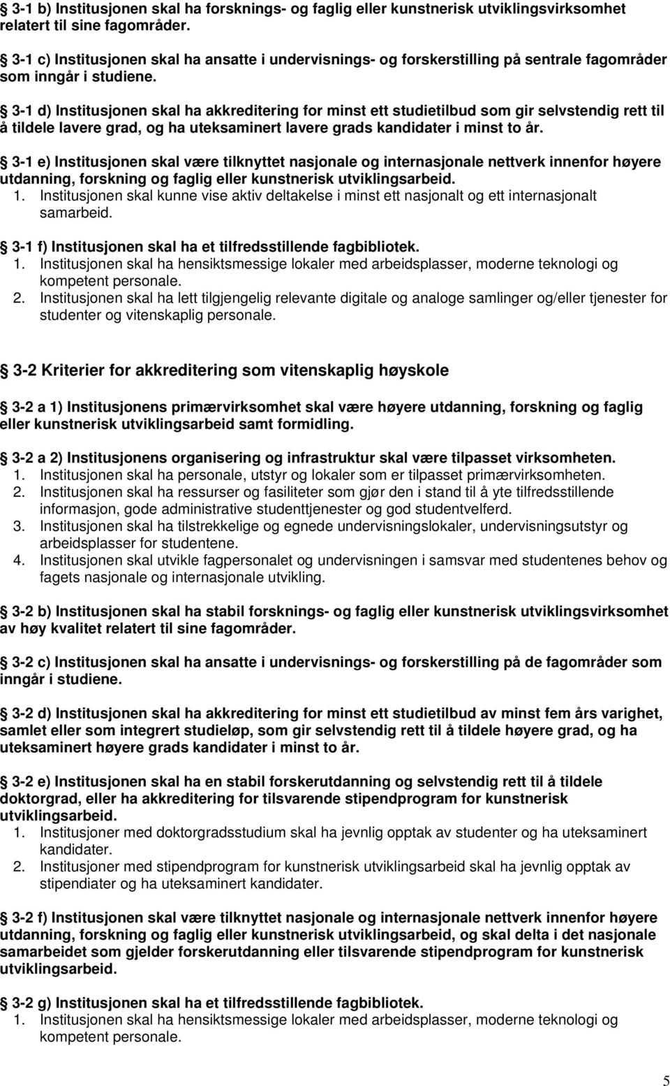 3-1 d) Institusjonen skal ha akkreditering for minst ett studietilbud som gir selvstendig rett til å tildele lavere grad, og ha uteksaminert lavere grads kandidater i minst to år.