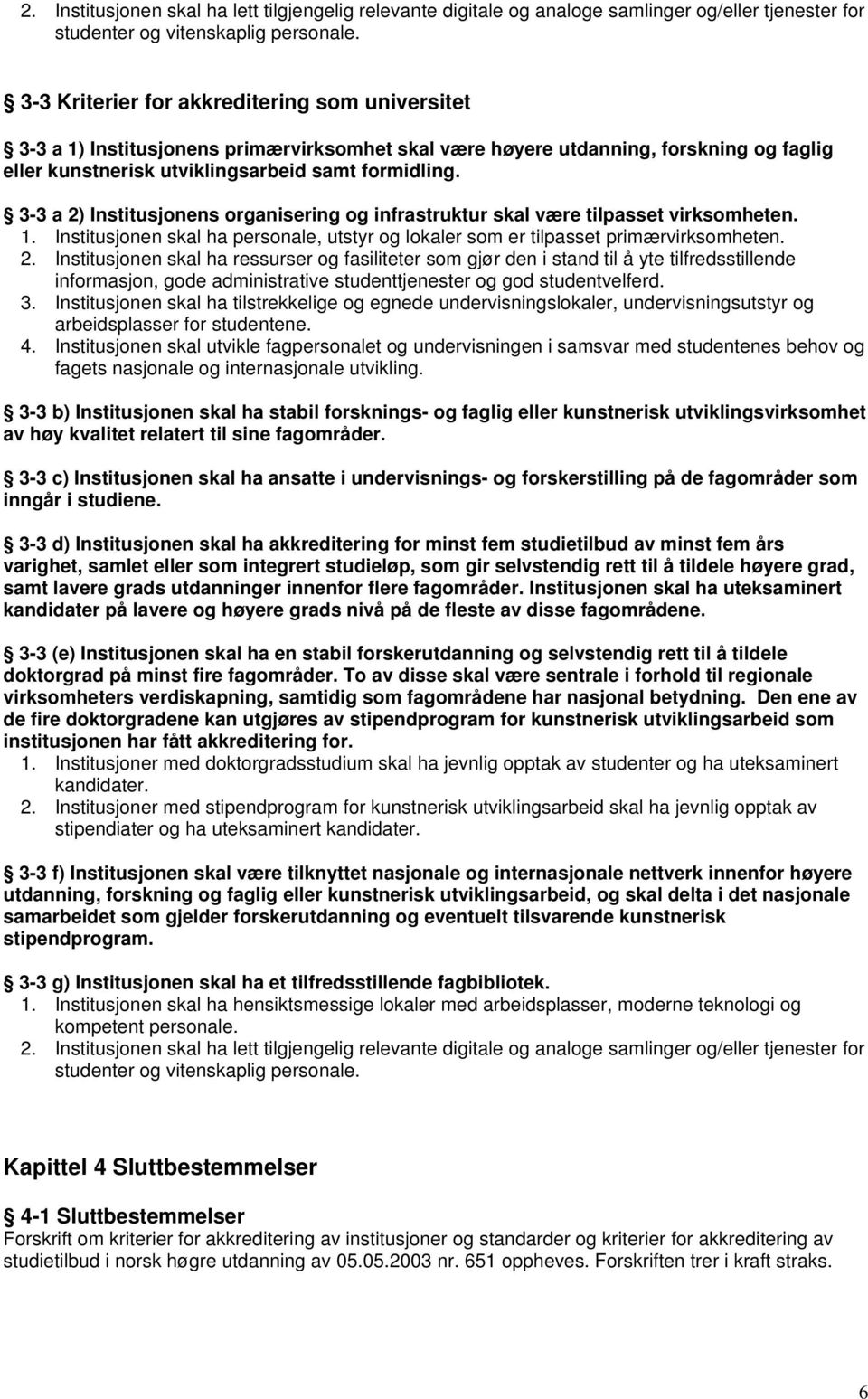 3-3 a 2) Institusjonens organisering og infrastruktur skal være tilpasset virksomheten. 1. Institusjonen skal ha personale, utstyr og lokaler som er tilpasset primærvirksomheten. 2. Institusjonen skal ha ressurser og fasiliteter som gjør den i stand til å yte tilfredsstillende informasjon, gode administrative studenttjenester og god studentvelferd.