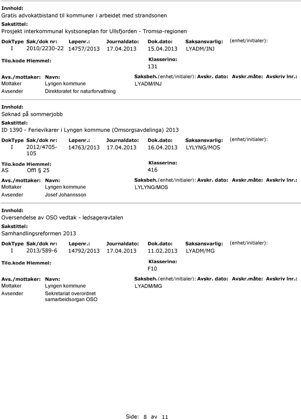 : Mottaker LYADM/NJ Direktoratet for naturforvaltning Søknad på sommerjobb D 1390 - Ferievikarer i (Omsorgsavdelinga) 2013 Sak/dok nr: 2012/4705-105 Løpenr.: 14763/2013 AS Offl 25 416 Avs.