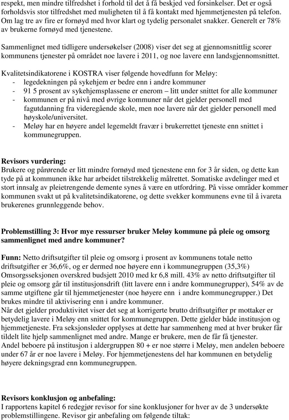 Sammenlignet med tidligere undersøkelser (2008) viser det seg at gjennomsnittlig scorer kommunens tjenester på området noe lavere i 2011, og noe lavere enn landsgjennomsnittet.