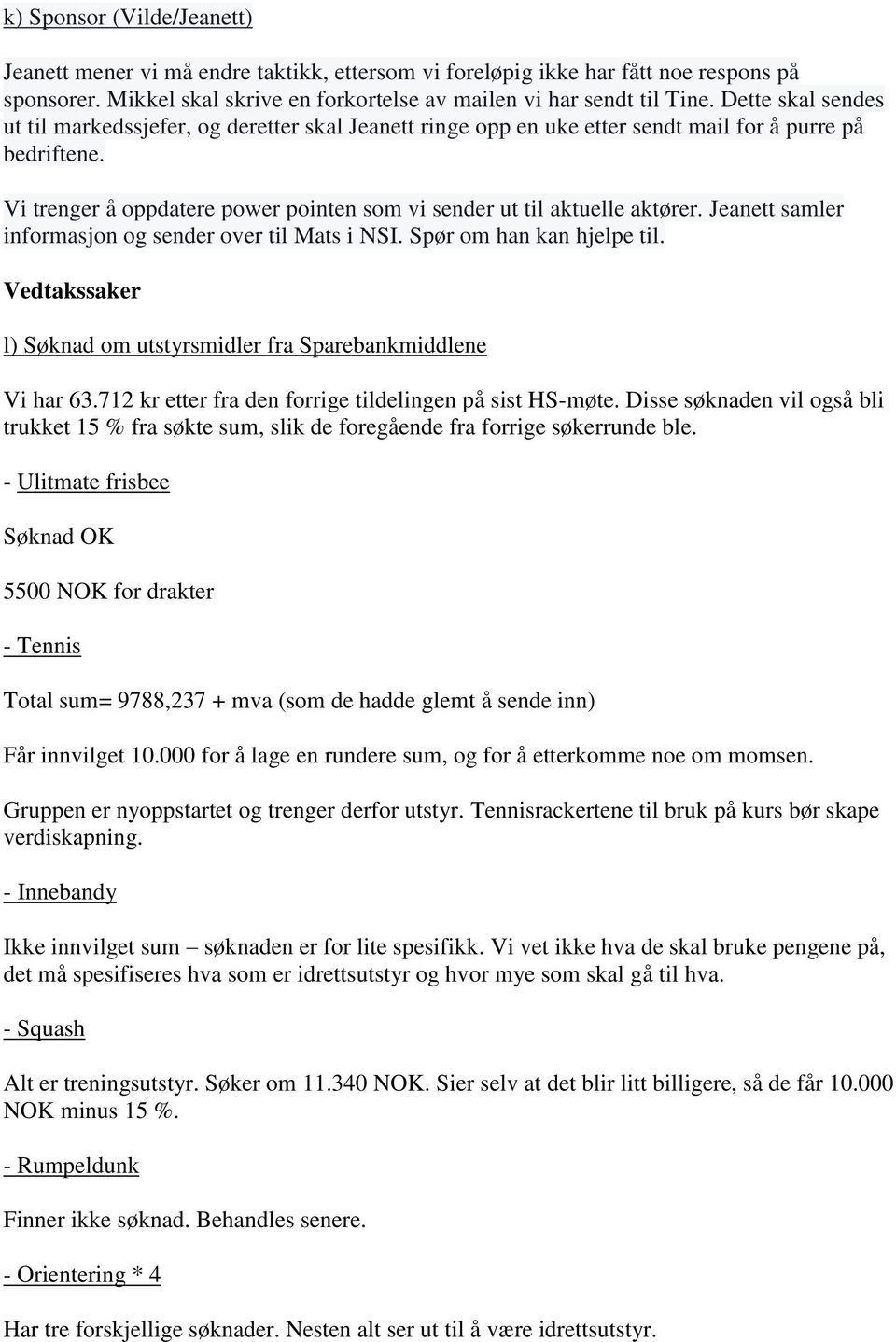 Vi trenger å oppdatere power pointen som vi sender ut til aktuelle aktører. Jeanett samler informasjon og sender over til Mats i NSI. Spør om han kan hjelpe til.