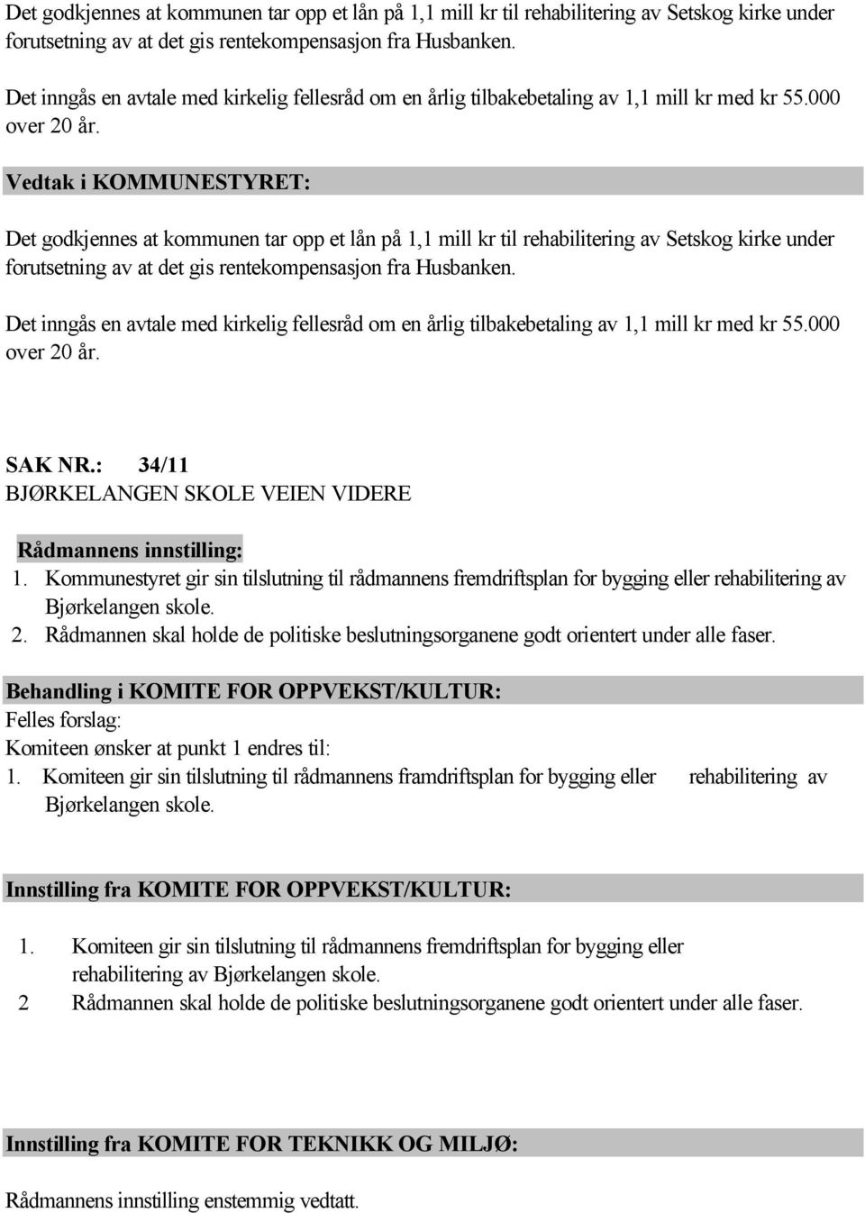 SAK NR.: 34/11 BJØRKELANGEN SKOLE VEIEN VIDERE Rådmannens innstilling: 1. Kommunestyret gir sin tilslutning til rådmannens fremdriftsplan for bygging eller rehabilitering av Bjørkelangen skole. 2.