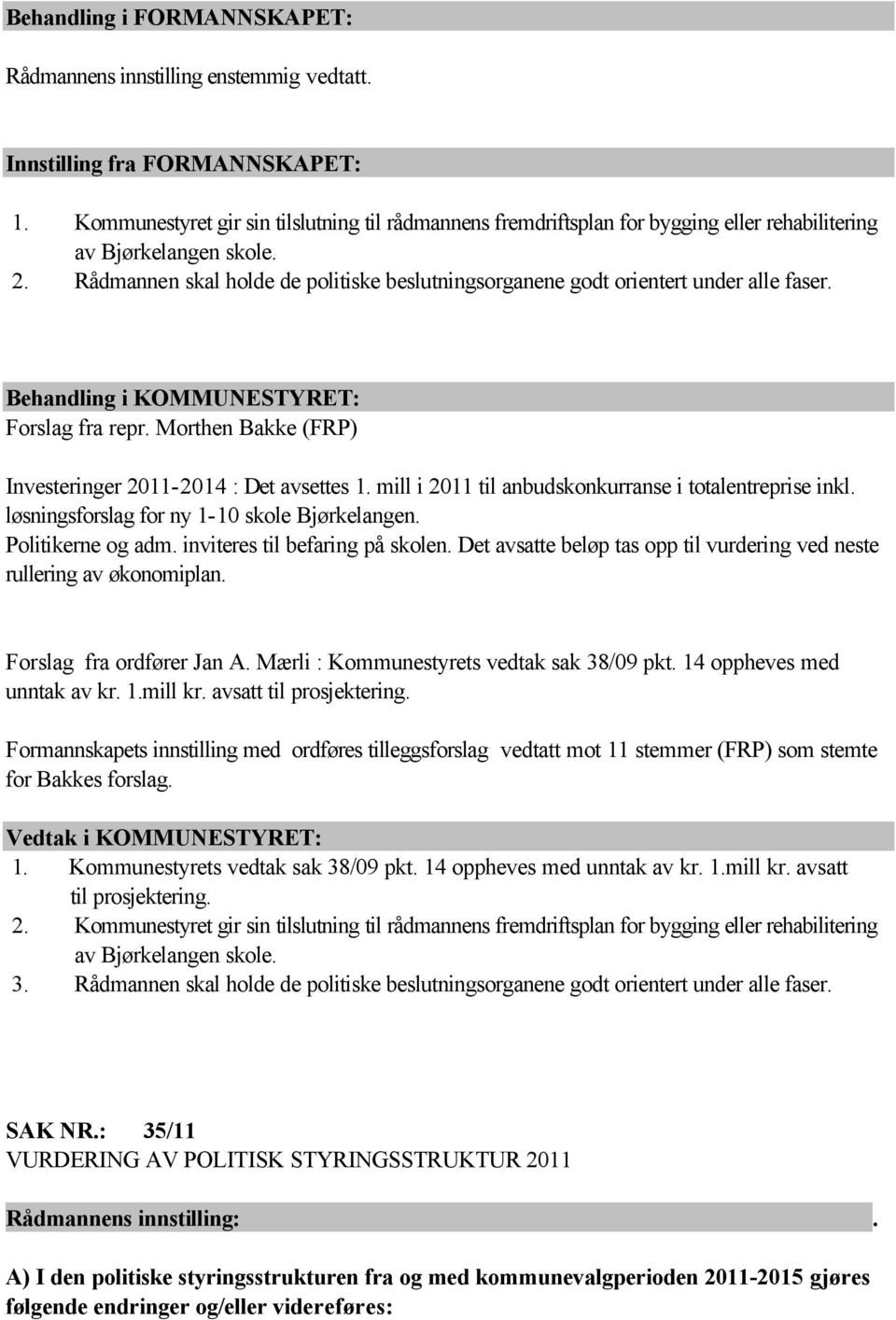 Rådmannen skal holde de politiske beslutningsorganene godt orientert under alle faser. Behandling i KOMMUNESTYRET: Forslag fra repr. Morthen Bakke (FRP) Investeringer 2011-2014 : Det avsettes 1.