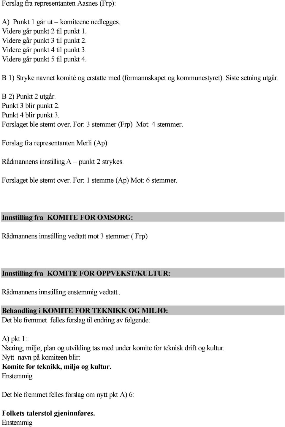 Forslaget ble stemt over. For: 3 stemmer (Frp) Mot: 4 stemmer. Forslag fra representanten Merli (Ap): Rådmannens innstilling A punkt 2 strykes. Forslaget ble stemt over.