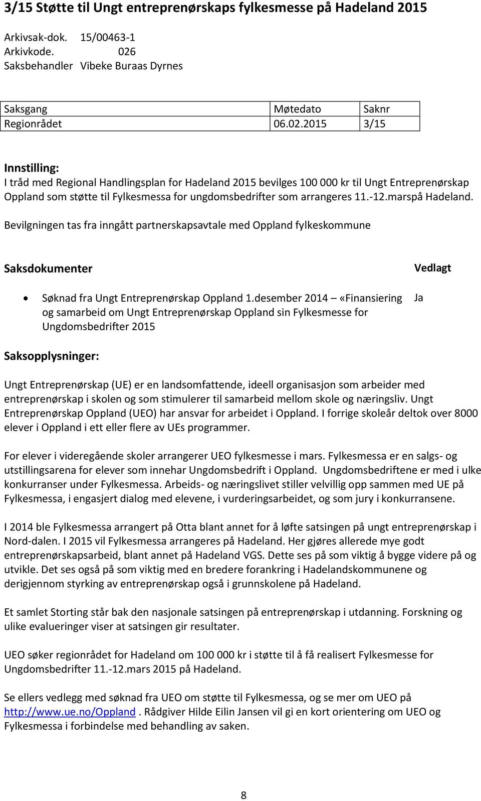 2015 3/15 Innstilling: I tråd med Regional Handlingsplan for Hadeland 2015 bevilges 100 000 kr til Ungt Entreprenørskap Oppland som støtte til Fylkesmessa for ungdomsbedrifter som arrangeres 11.-12.