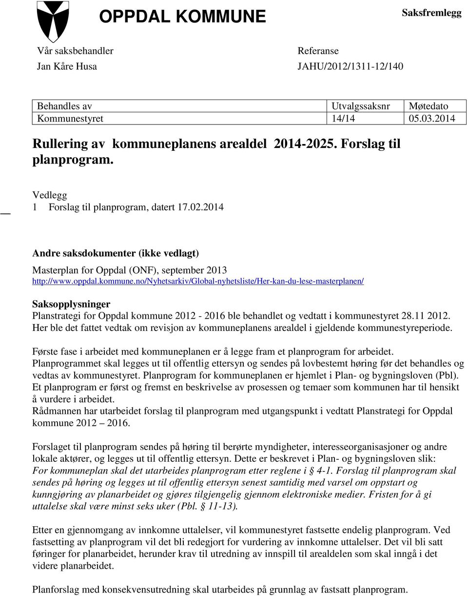 oppdal.kommune.no/nyhetsarkiv/global-nyhetsliste/her-kan-du-lese-masterplanen/ Saksopplysninger Planstrategi for Oppdal kommune 2012-2016 ble behandlet og vedtatt i kommunestyret 28.11 2012.