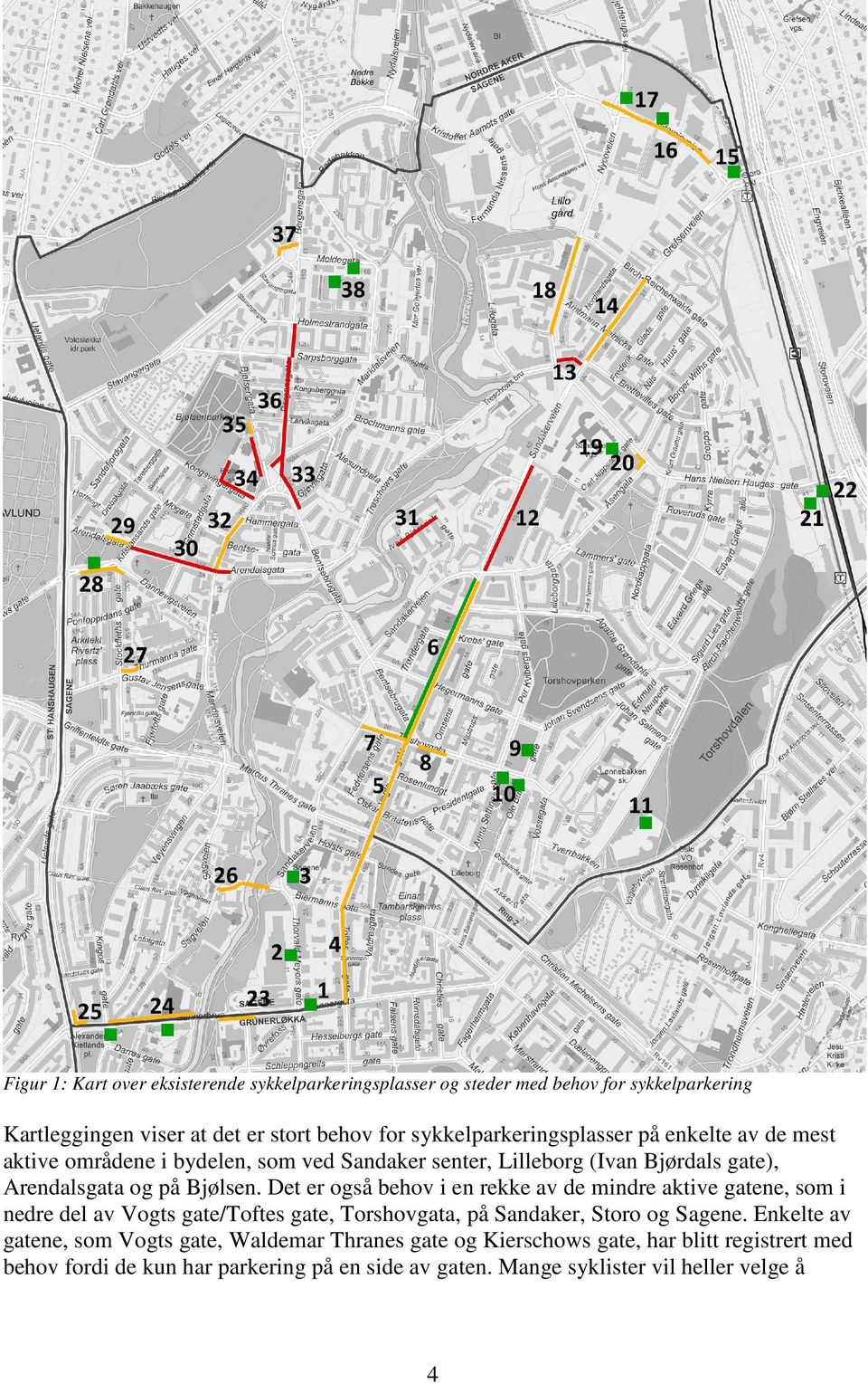 Det er også behov i en rekke av de mindre aktive gatene, som i nedre del av Vogts gate/toftes gate, Torshovgata, på Sandaker, Storo og Sagene.