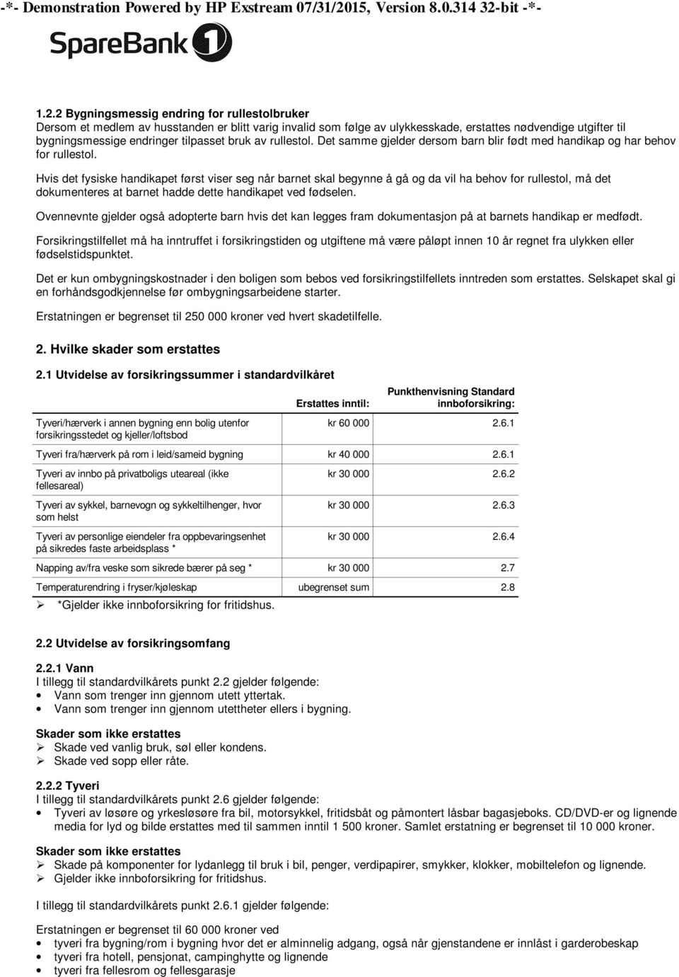 Hvis det fysiske handikapet først viser seg når barnet skal begynne å gå og da vil ha behov for rullestol, må det dokumenteres at barnet hadde dette handikapet ved fødselen.