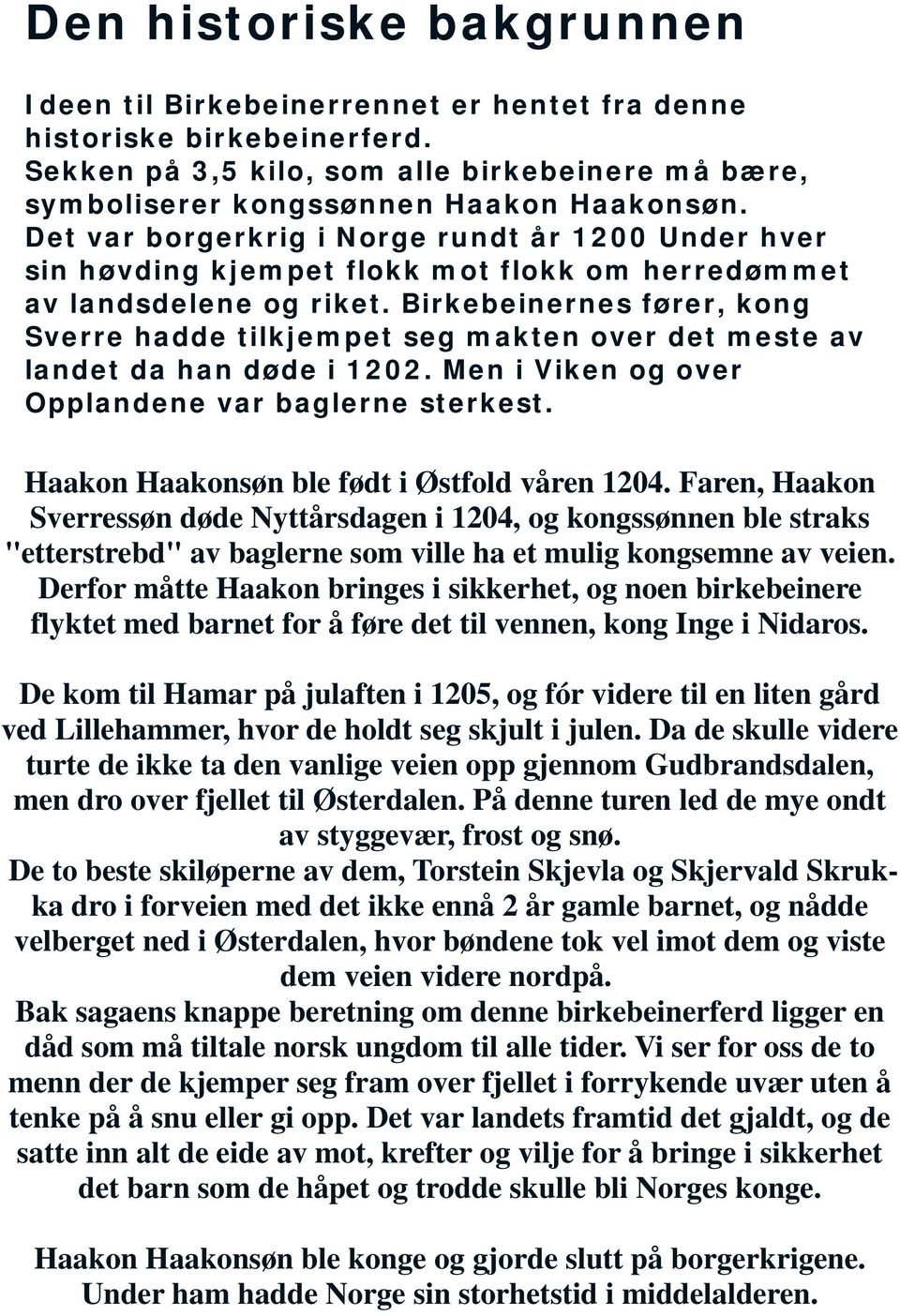 Birkebeinernes fører, kong Sverre hadde tilkjempet seg makten over det meste av landet da han døde i 1202. Men i Viken og over Opplandene var baglerne sterkest.