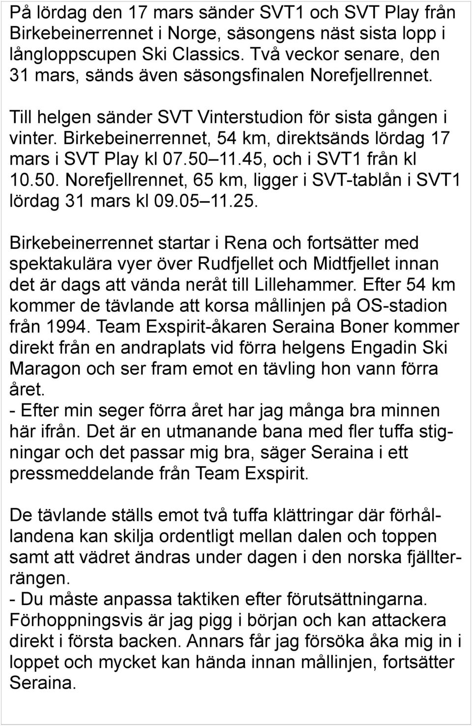 Birkebeinerrennet, 54 km, direktsänds lördag 17 mars i SVT Play kl 07.50 11.45, och i SVT1 från kl 10.50. Norefjellrennet, 65 km, ligger i SVT-tablån i SVT1 lördag 31 mars kl 09.05 11.25.