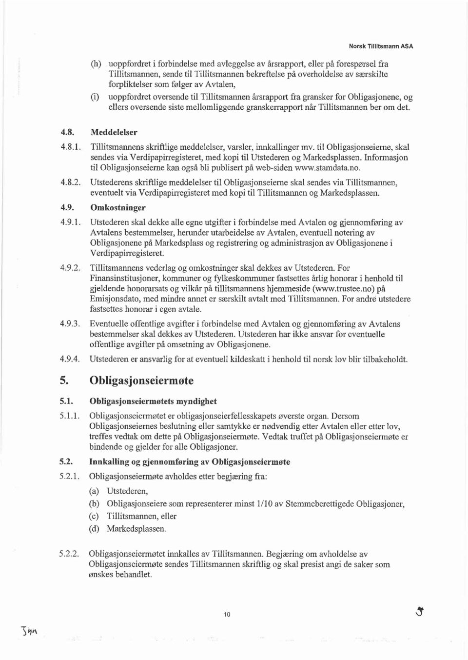 Meddelelser 4.8.1. Tillitsmannens skriftlige meddelelser, varsler, innkallinger mv. til Obligasjonseierne, skal sendes via Verdipapirregisteret, med kopi til Utstederen og Markedsplassen.