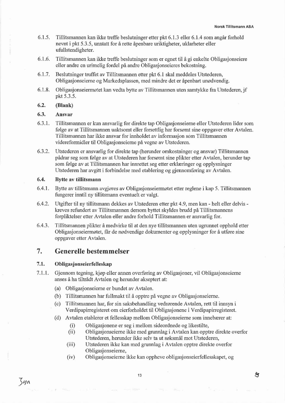 Beslutninger truffet av Tillitsmannen etter pkt 6.1 skal meddeles Utstederen, Obligasjonseierne og Markedsplassen, med mindre det er åpenbart unødvendig.