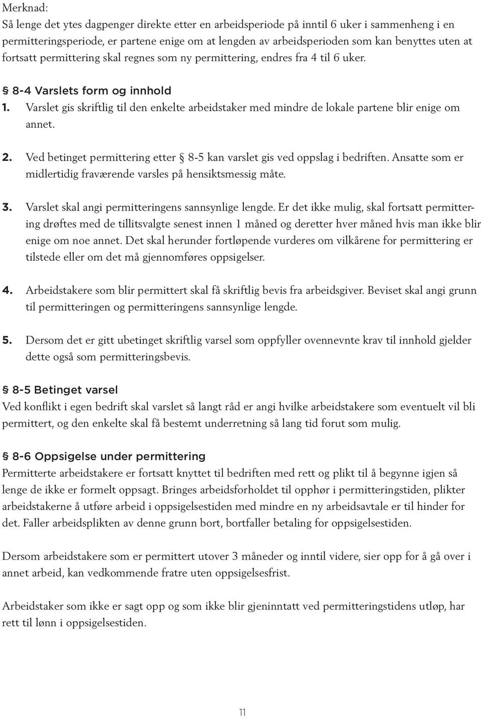 Varslet gis skriftlig til den enkelte arbeidstaker med mindre de lokale partene blir enige om annet. 2. Ved betinget permittering etter 8-5 kan varslet gis ved oppslag i bedriften.