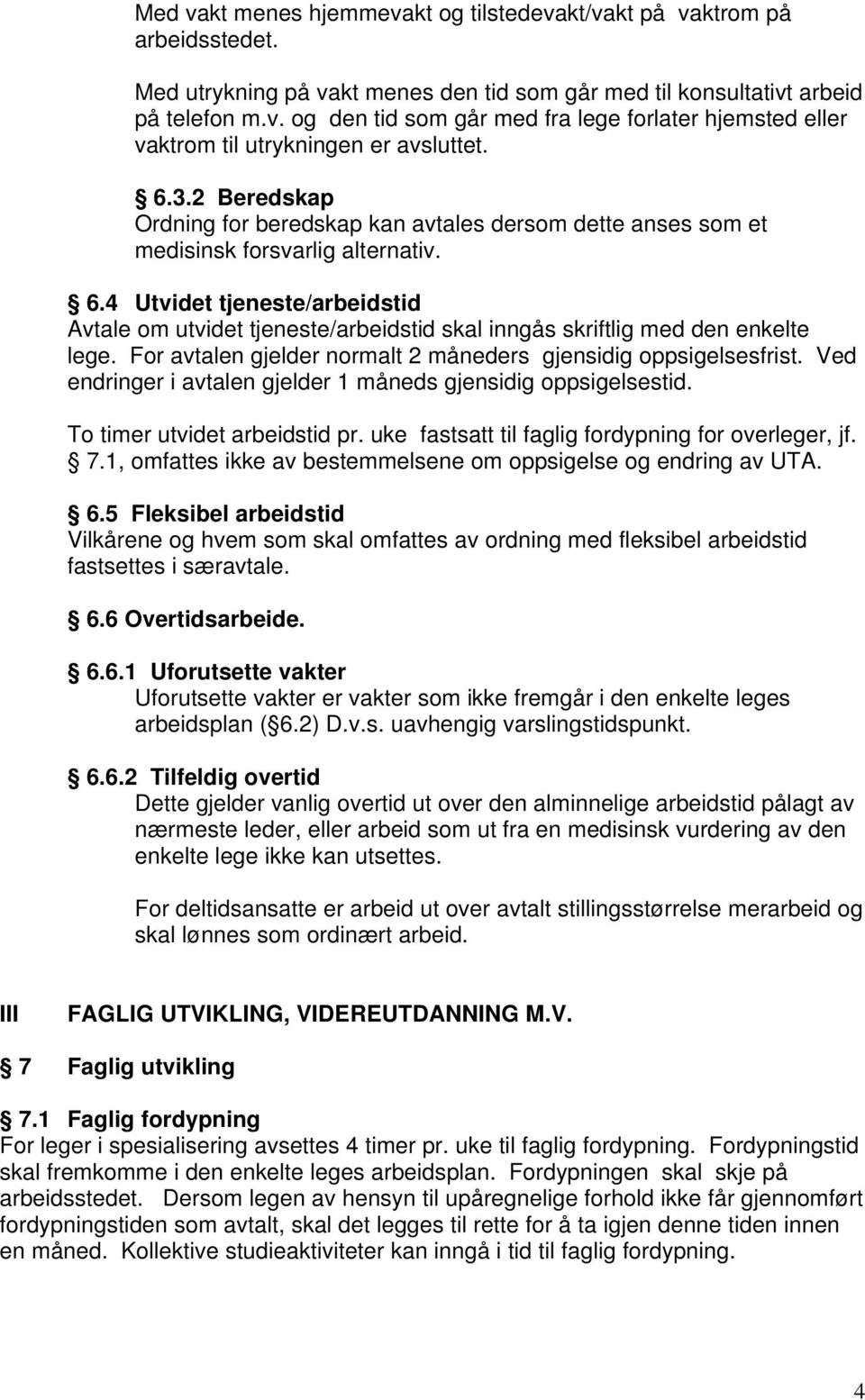 4 Utvidet tjeneste/arbeidstid Avtale om utvidet tjeneste/arbeidstid skal inngås skriftlig med den enkelte lege. For avtalen gjelder normalt 2 måneders gjensidig oppsigelsesfrist.