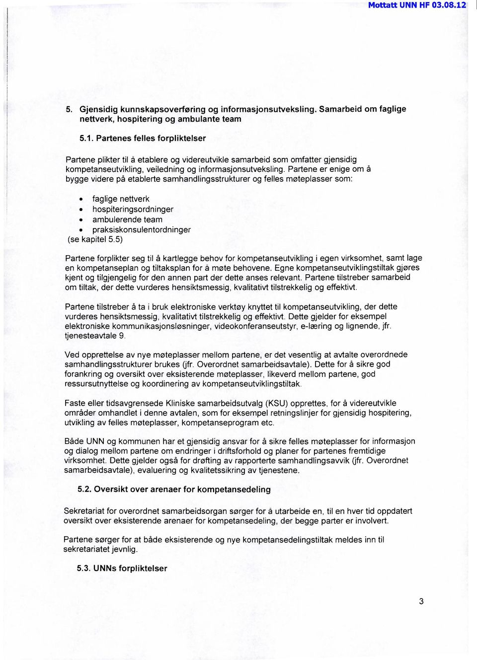 Partene er enige om å bygge videre på etablerte samhandlingsstrukturer og felles møteplasser som: faglige nettverk hospiteringsordninger ambulerende team praksiskonsulentordninger (se kapitel 5.