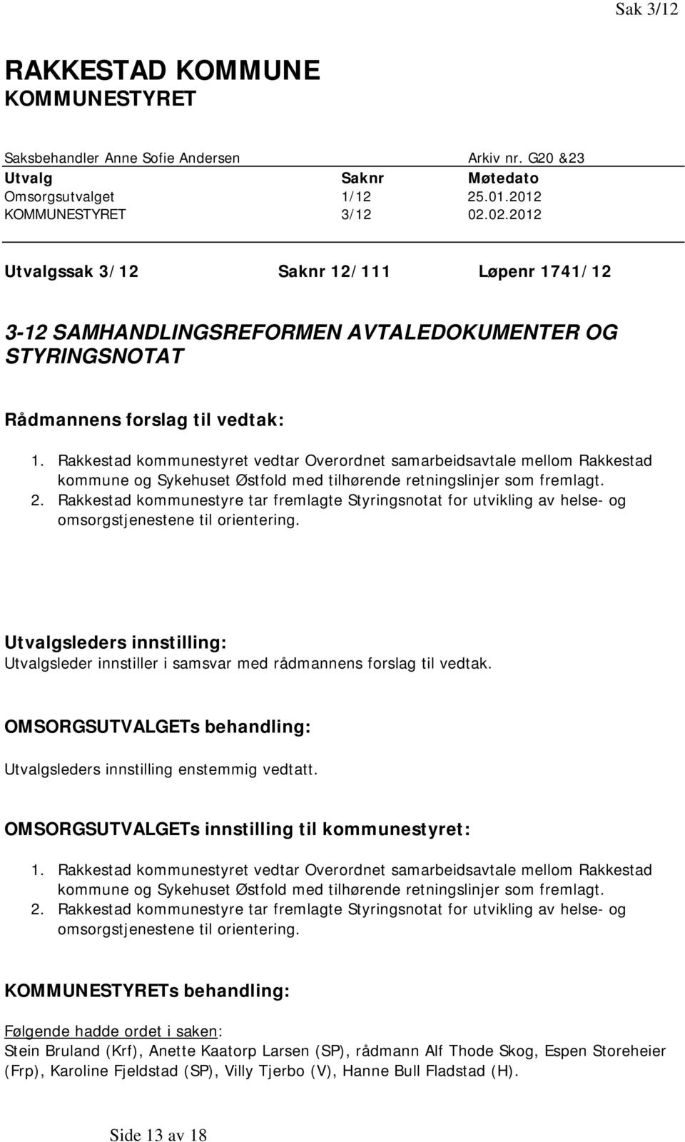 Rakkestad kommunestyret vedtar Overordnet samarbeidsavtale mellom Rakkestad kommune og Sykehuset Østfold med tilhørende retningslinjer som fremlagt. 2.
