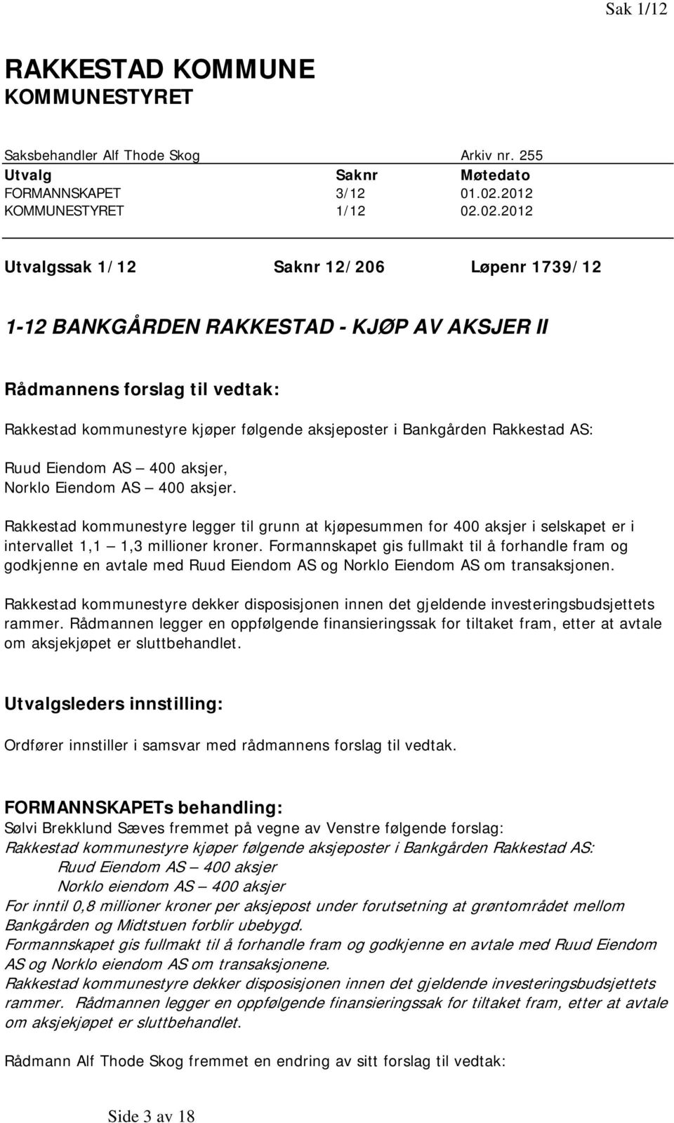 02.2012 Utvalgssak 1/12 Saknr 12/206 Løpenr 1739/12 1-12 BANKGÅRDEN RAKKESTAD - KJØP AV AKSJER II Rådmannens forslag til vedtak: Rakkestad kommunestyre kjøper følgende aksjeposter i Bankgården