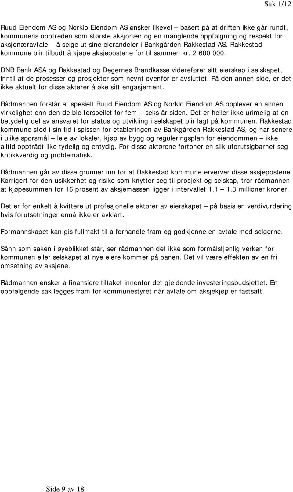 DNB Bank ASA og Rakkestad og Degernes Brandkasse viderefører sitt eierskap i selskapet, inntil at de prosesser og prosjekter som nevnt ovenfor er avsluttet.