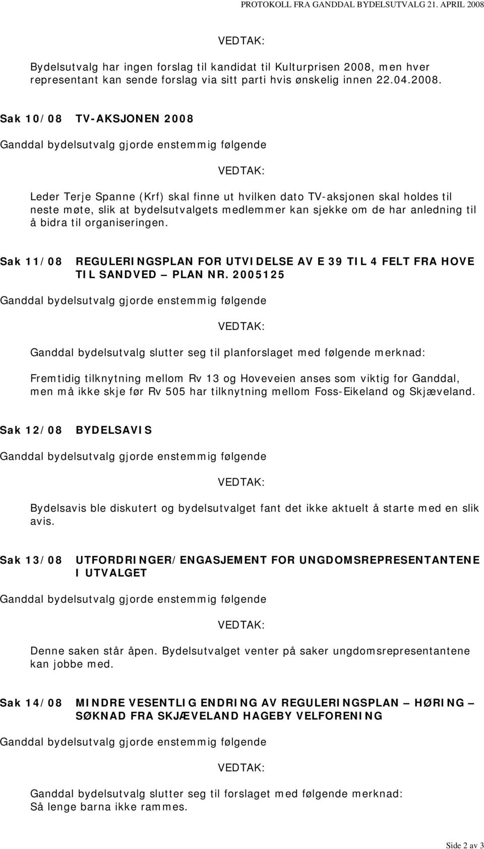 bidra til organiseringen. Sak 11/08 REGULERINGSPLAN FOR UTVIDELSE AV E 39 TIL 4 FELT FRA HOVE TIL SANDVED PLAN NR.