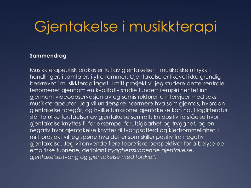 I mitt prosjekt vil jeg studere dette sentrale fenomenet gjennom en kvalitativ studie fundert i empiri hentet inn gjennom videoobservasjon av og semistrukturerte intervjuer med seks musikkterapeuter.