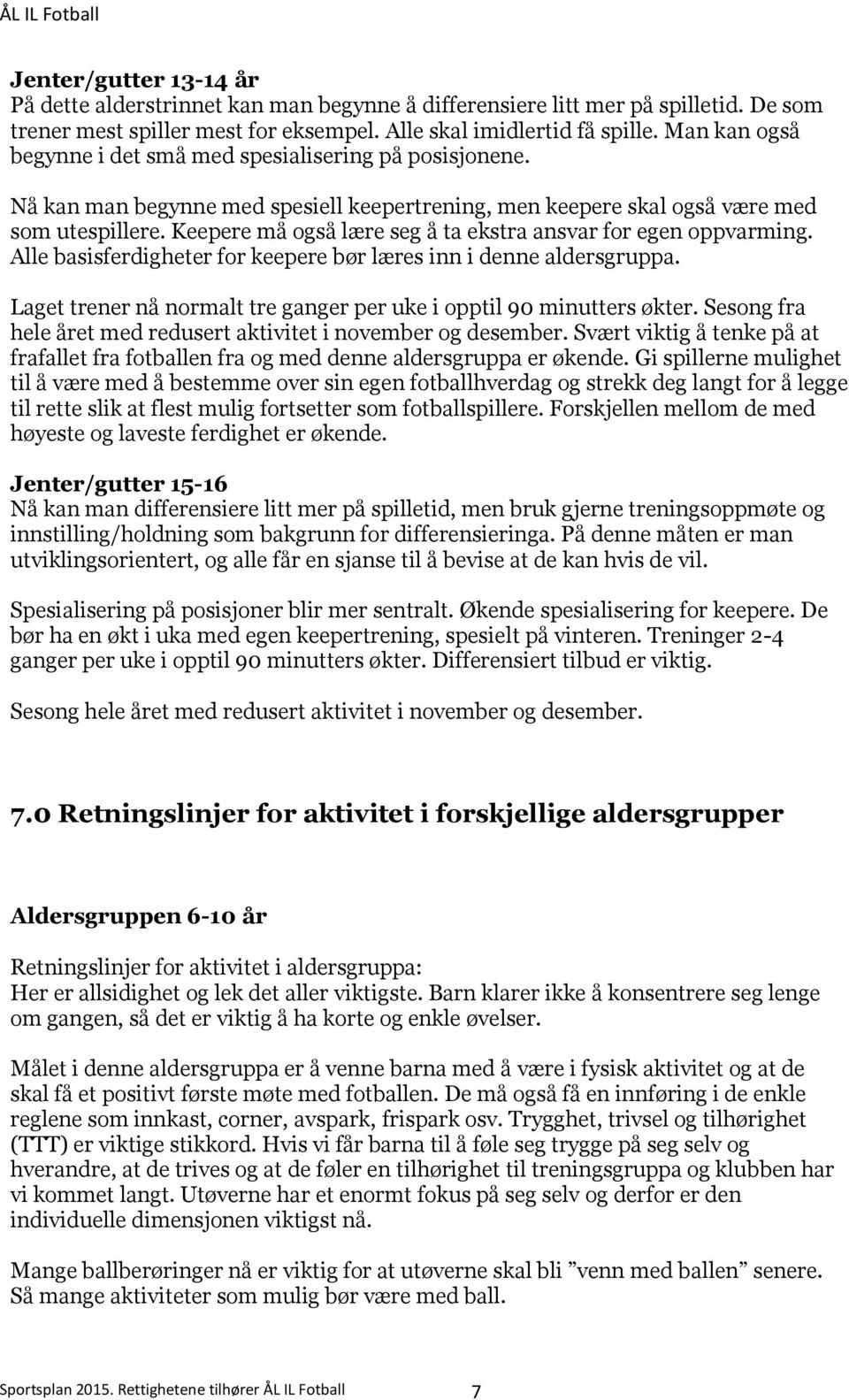 Keepere må også lære seg å ta ekstra ansvar for egen oppvarming. Alle basisferdigheter for keepere bør læres inn i denne aldersgruppa.