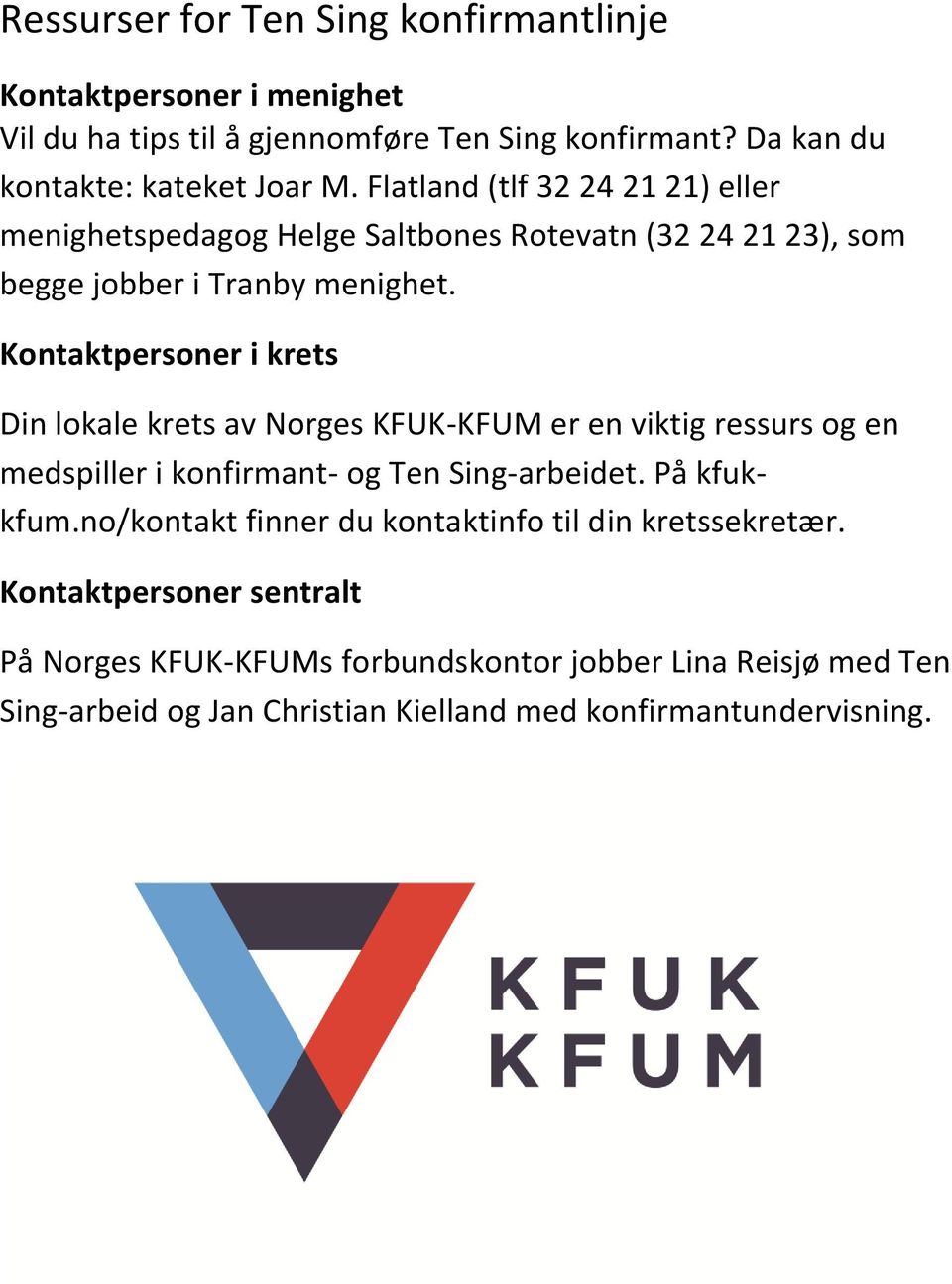 Kontaktpersoner i krets Din lokale krets av Norges KFUK-KFUM er en viktig ressurs og en medspiller i konfirmant- og Ten Sing-arbeidet. På kfukkfum.