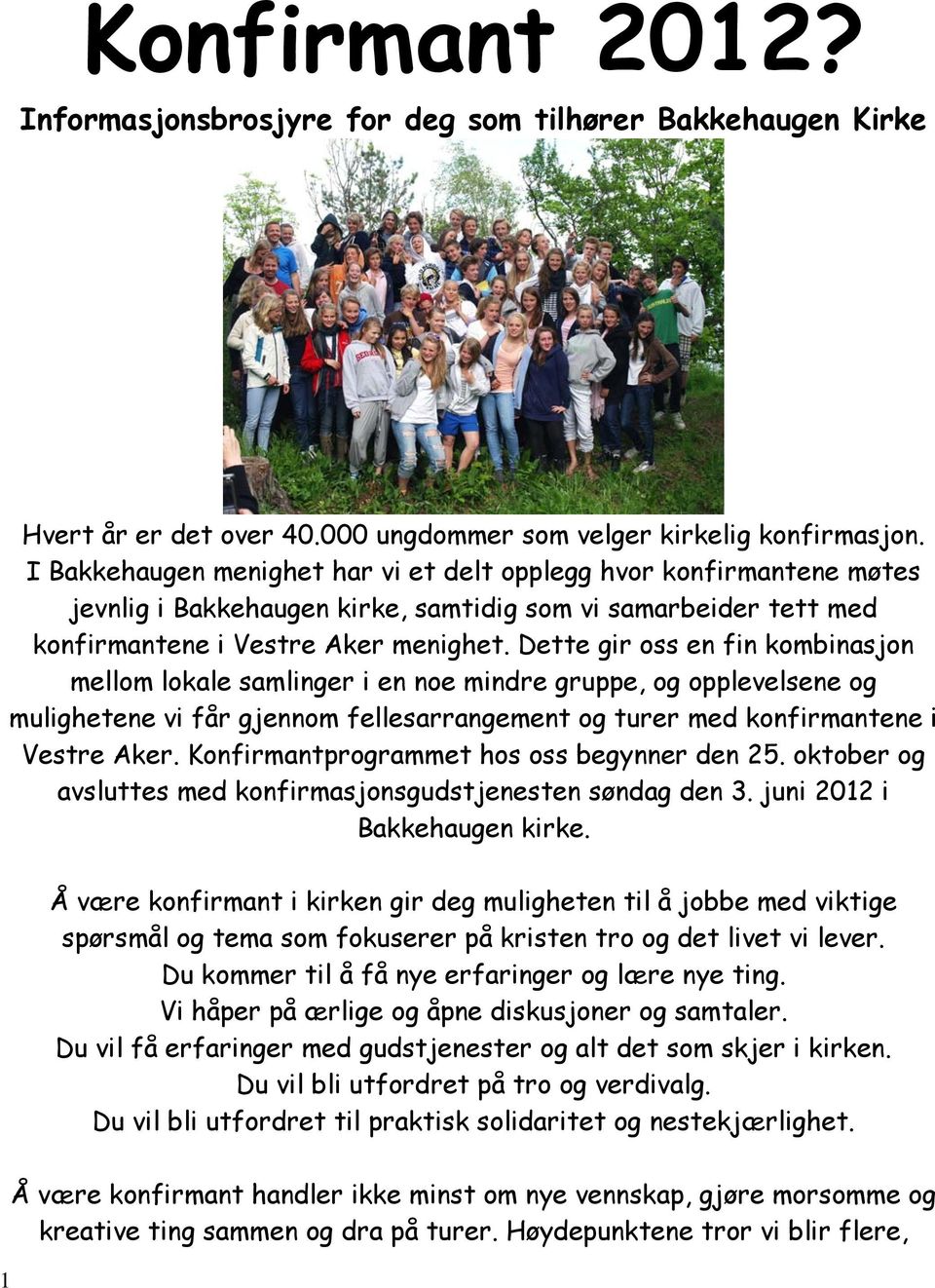 Dette gir oss en fin kombinasjon mellom lokale samlinger i en noe mindre gruppe, og opplevelsene og mulighetene vi får gjennom fellesarrangement og turer med konfirmantene i Vestre Aker.