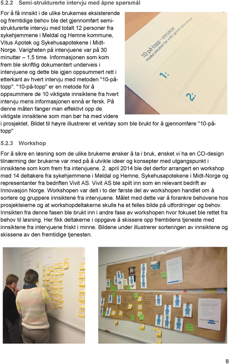 Informasjonen som kom frem ble skriftlig dokumentert underveis i intervjuene og dette ble igjen oppsummert rett i etterkant av hvert intervju med metoden "10-påtopp".