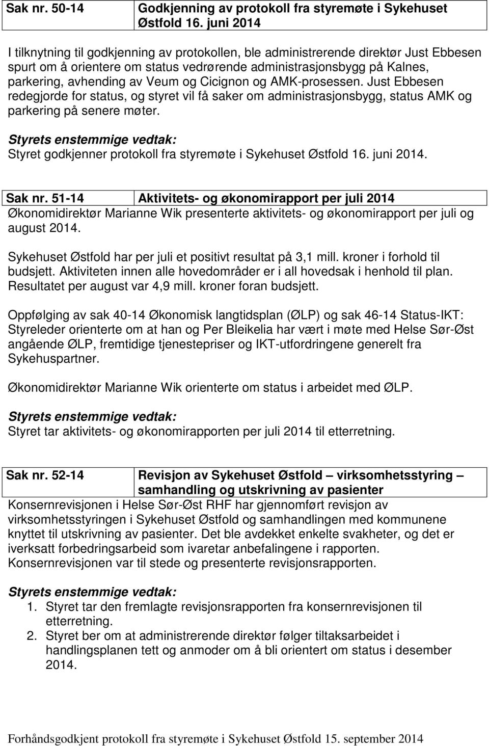 og Cicignon og AMK-prosessen. Just Ebbesen redegjorde for status, og styret vil få saker om administrasjonsbygg, status AMK og parkering på senere møter.