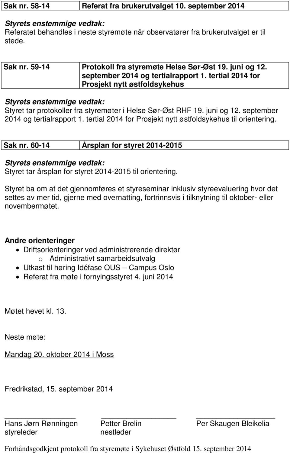 tertial 2014 for Prosjekt nytt østfoldsykehus Styret tar protokoller fra styremøter i Helse Sør-Øst RHF 19. juni og 12. september 2014 og tertialrapport 1.