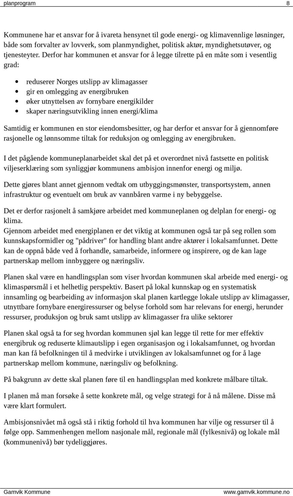 Derfor har kommunen et ansvar for å legge tilrette på en måte som i vesentlig grad: reduserer Norges utslipp av klimagasser gir en omlegging av energibruken øker utnyttelsen av fornybare energikilder