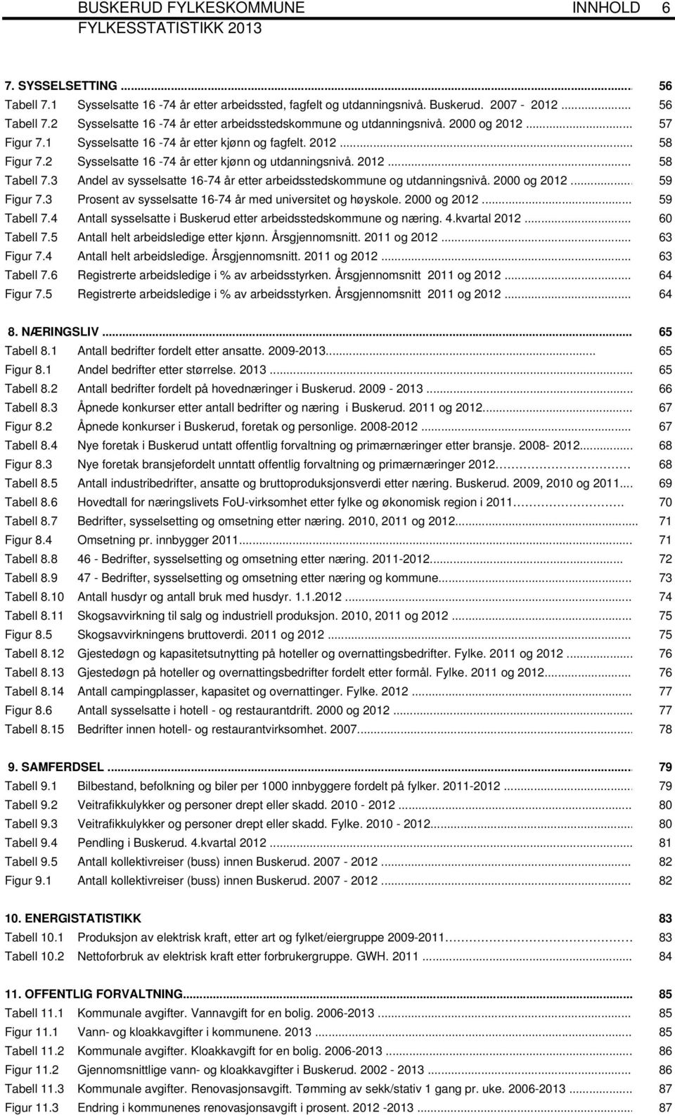 3 Andel av sysselsatte 16-74 år etter arbeidsstedskommune og utdanningsnivå. 2000 og 2012... 59 Figur 7.3 Prosent av sysselsatte 16-74 år med universitet og høyskole. 2000 og 2012... 59 Tabell 7.