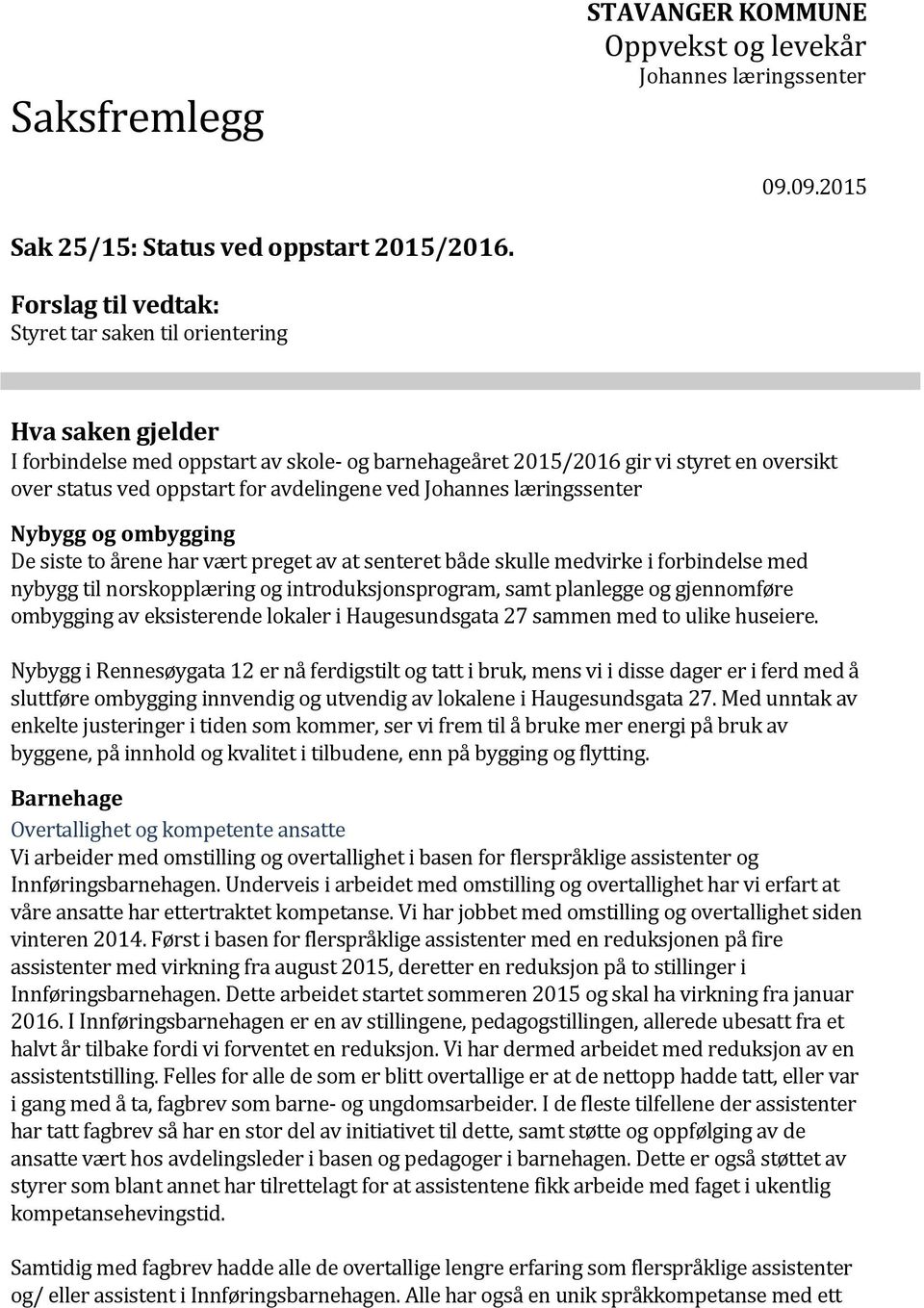 læringssenter Nybygg og ombygging De siste to årene har vært preget av at senteret både skulle medvirke i forbindelse med nybygg til norskopplæring og introduksjonsprogram, samt planlegge og