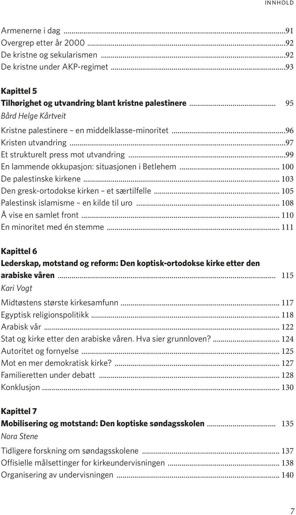 .. 100 De palestinske kirkene... 103 Den gresk-ortodokse kirken et særtilfelle... 105 Palestinsk islamisme en kilde til uro... 108 Å vise en samlet front... 110 En minoritet med én stemme.