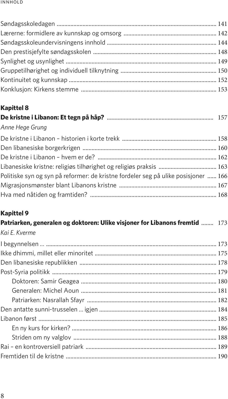 ... 157 Anne Hege Grung De kristne i Libanon historien i korte trekk... 158 Den libanesiske borgerkrigen... 160 De kristne i Libanon hvem er de?