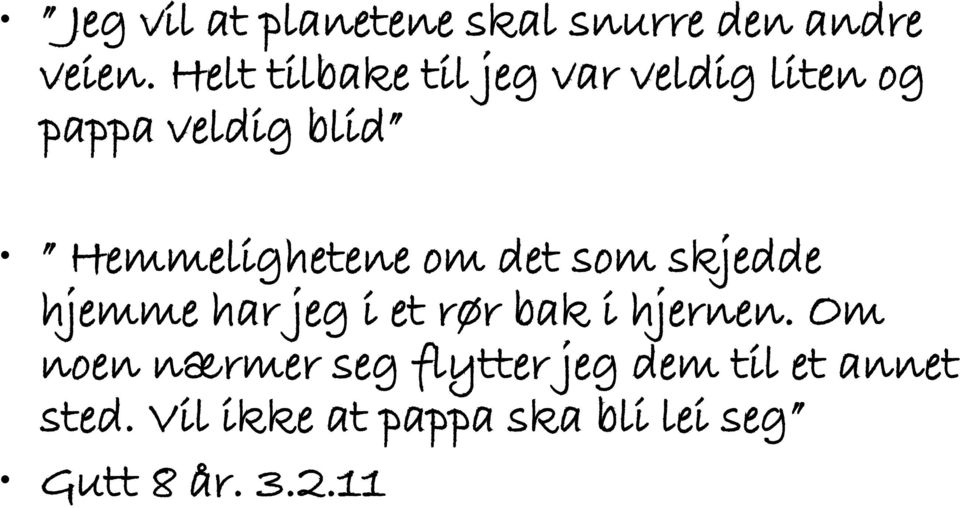 Hemmelighetene om det som skjedde hjemme har jeg i et rør bak i hjernen.