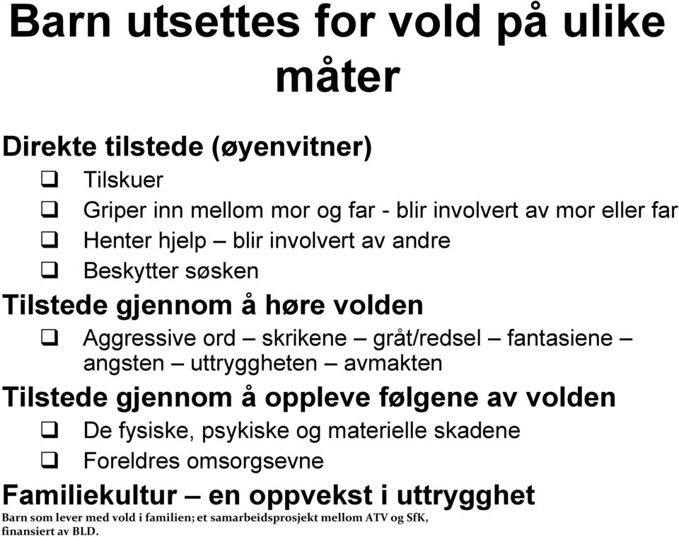 angsten uttryggheten avmakten Tilstede gjennom å oppleve følgene av volden De fysiske, psykiske og materielle skadene Foreldres