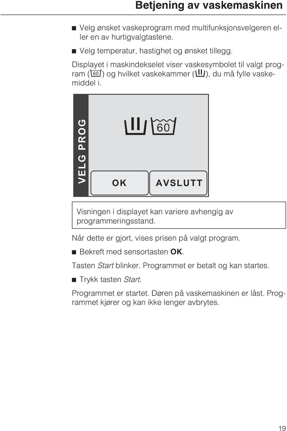 Displayet i maskindekselet viser vaskesymbolet til valgt program ( ) og hvilket vaskekammer ( ), du må fylle vaskemiddel i.