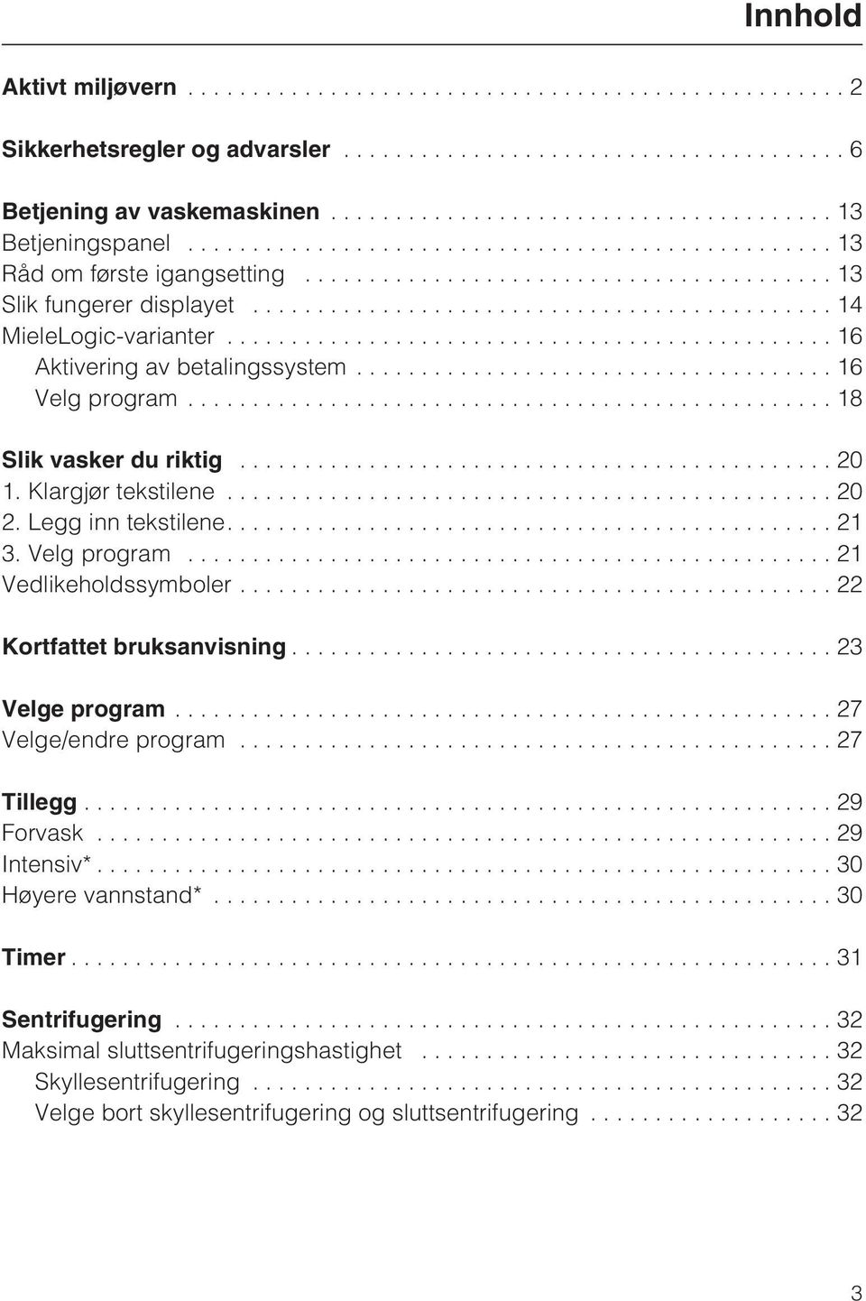 Velg program... 21 Vedlikeholdssymboler...22 Kortfattet bruksanvisning...23 Velge program...27 Velge/endre program...27 Tillegg...29 Forvask...29 Intensiv*.