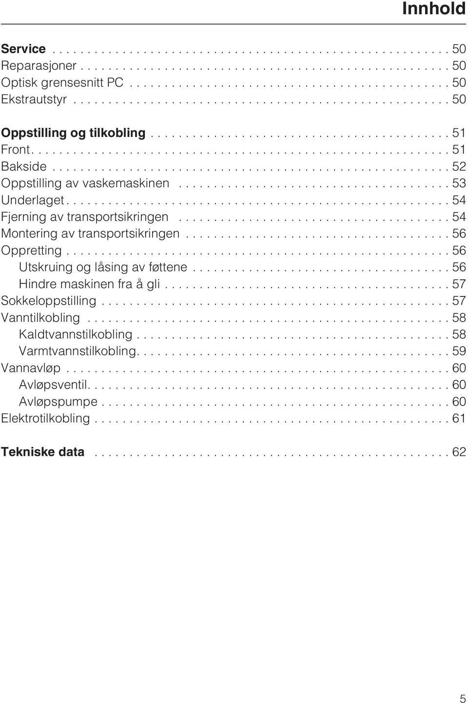 ..56 Oppretting...56 Utskruing og låsing av føttene...56 Hindre maskinen fra å gli...57 Sokkeloppstilling...57 Vanntilkobling.