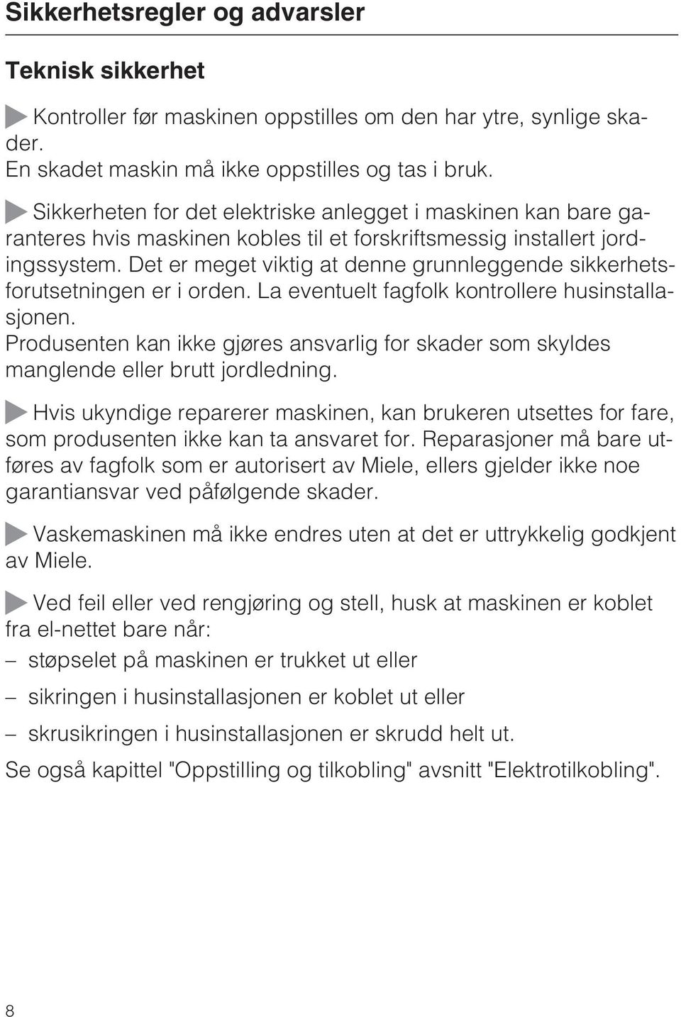 Det er meget viktig at denne grunnleggende sikkerhetsforutsetningen er i orden. La eventuelt fagfolk kontrollere husinstallasjonen.