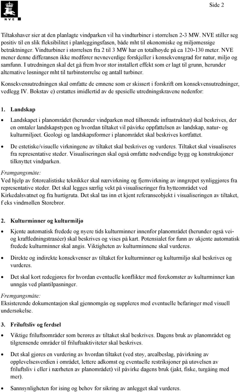 Vindturbiner i størrelsen fra 2 til 3 MW har en totalhøyde på ca 120-130 meter. NVE mener denne differansen ikke medfører nevneverdige forskjeller i konsekvensgrad for natur, miljø og samfunn.