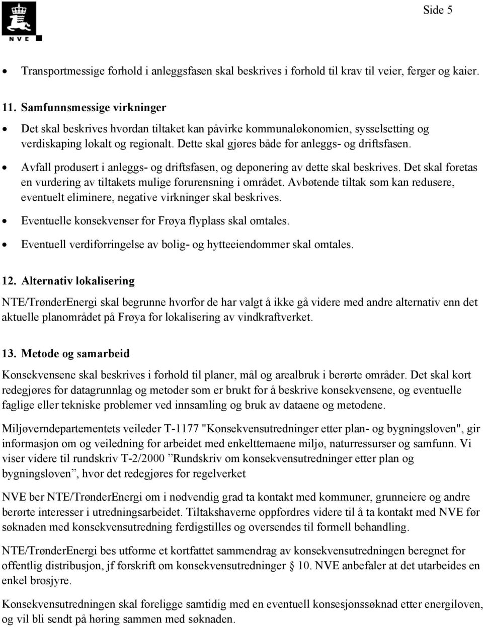 Avfall produsert i anleggs- og driftsfasen, og deponering av dette skal beskrives. Det skal foretas en vurdering av tiltakets mulige forurensning i området.