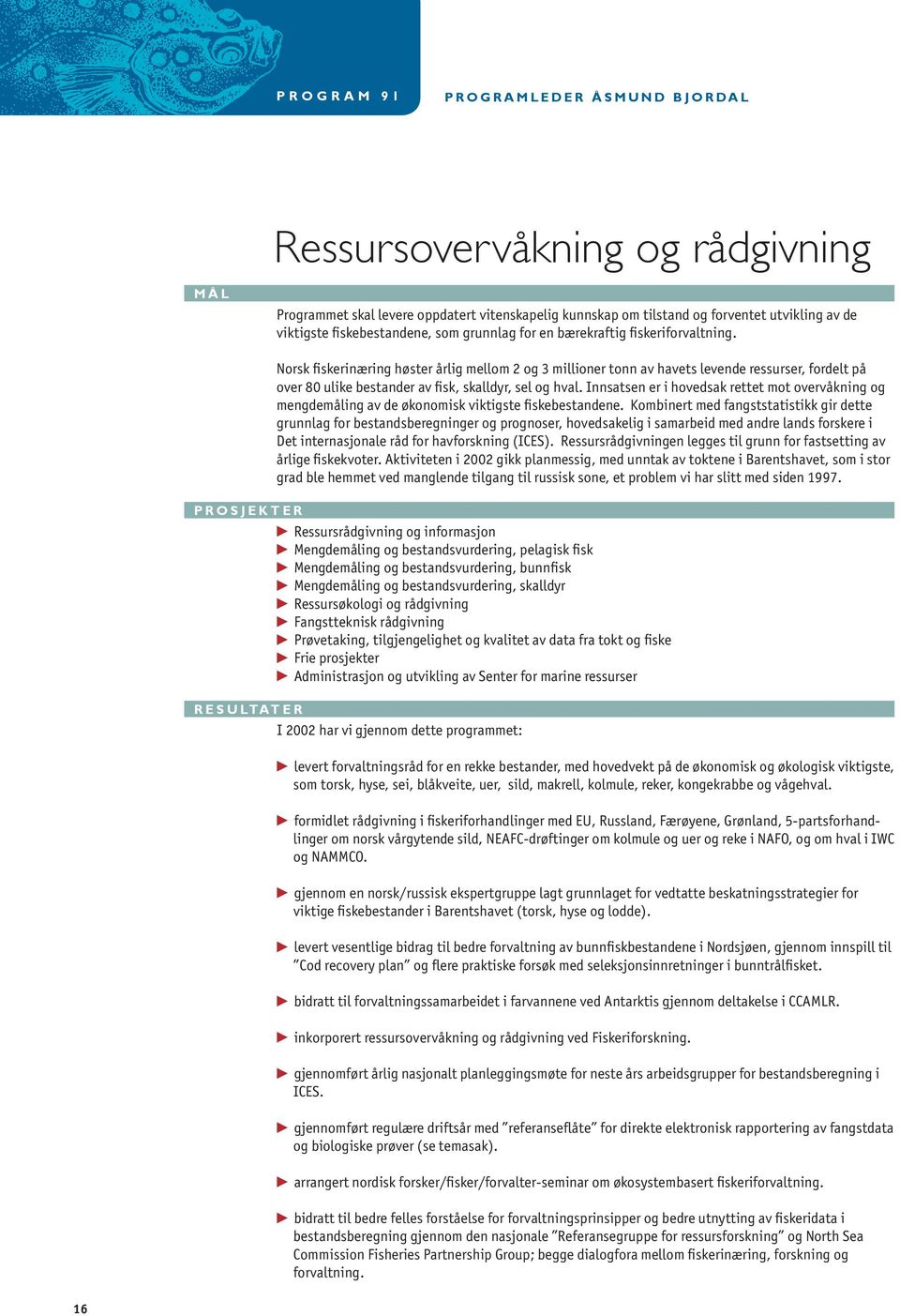 Norsk fiskerinæring høster årlig mellom 2 og 3 millioner tonn av havets levende ressurser, fordelt på over 80 ulike bestander av fisk, skalldyr, sel og hval.