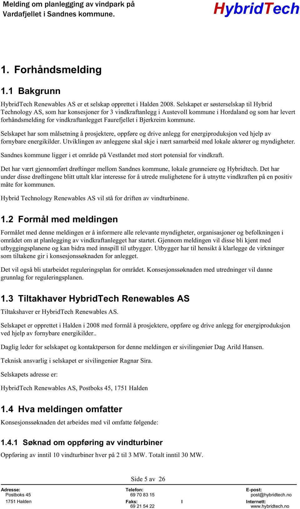 Bjerkreim kommune. Selskapet har som målsetning å prosjektere, oppføre og drive anlegg for energiproduksjon ved hjelp av fornybare energikilder.