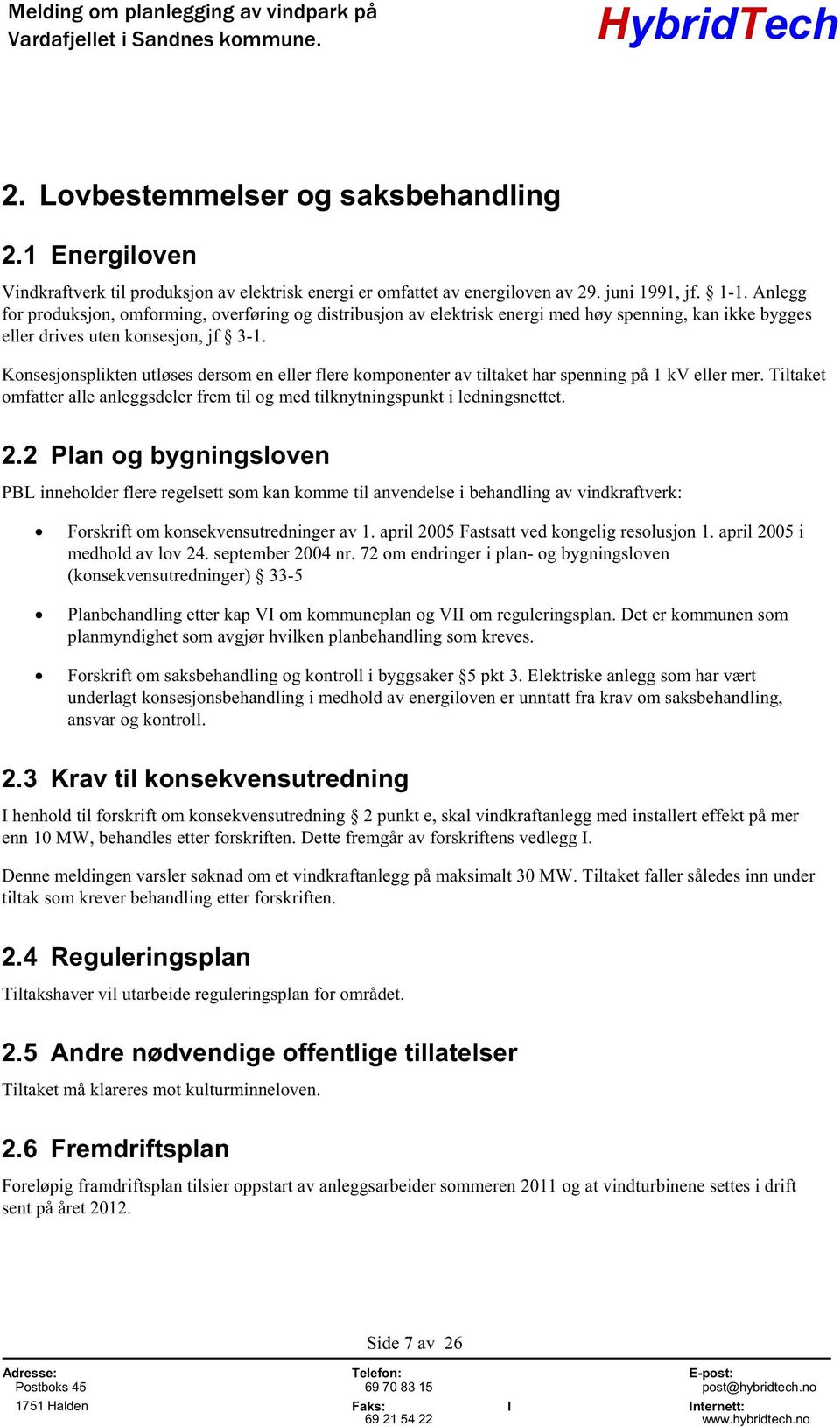 Konsesjonsplikten utløses dersom en eller flere komponenter av tiltaket har spenning på 1 kv eller mer. Tiltaket omfatter alle anleggsdeler frem til og med tilknytningspunkt i ledningsnettet. 2.