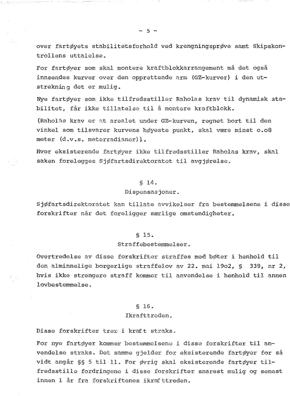 Nye fartøyer som ikke tilfredsstiller Raholas krav til dynamisk stabilitet, får ikke tillatelse til å montere kraftblokk. (Rahol"1s krav er i'.